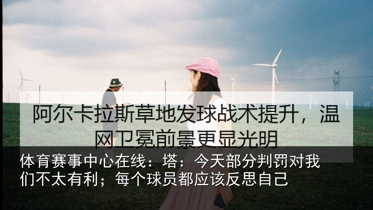体育赛事中心在线:塔:今天部分判罚对我们不太有利;每个球员都应该反思自己