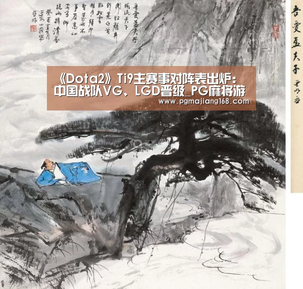 《Dota2》Ti9主赛事对阵表出炉:中国战队VG、LGD晋级_PG麻将游戏大厅(图2) PG官方入口