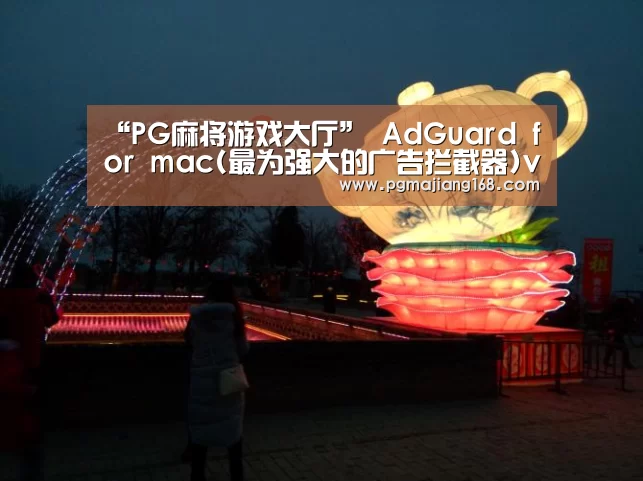 “PG麻将游戏大厅”
AdGuard for mac(最为强大的广告拦截器)v2.0.6.559中文最新版(图2) PG娱乐中心